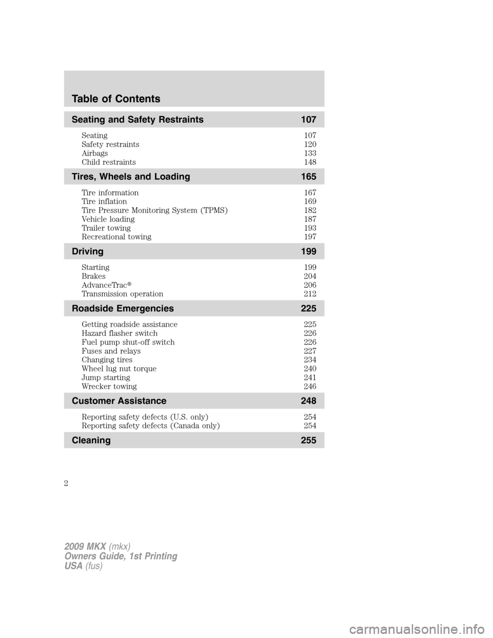LINCOLN MKX 2009 Owners Manual Seating and Safety Restraints 107
Seating 107
Safety restraints 120
Airbags 133
Child restraints 148
Tires, Wheels and Loading 165
Tire information 167
Tire inflation 169
Tire Pressure Monitoring Syst LINCOLN MKX 2009 Owners Manual Seating and Safety Restraints 107
Seating 107
Safety restraints 120
Airbags 133
Child restraints 148
Tires, Wheels and Loading 165
Tire information 167
Tire inflation 169
Tire Pressure Monitoring Syst