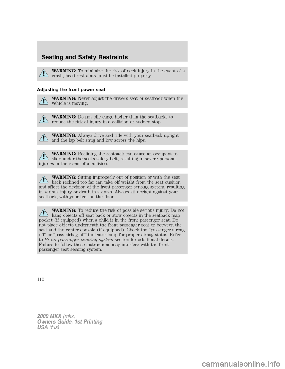 LINCOLN MKX 2009  Owners Manual WARNING:To minimize the risk of neck injury in the event of a
crash, head restraints must be installed properly.
Adjusting the front power seat
WARNING:Never adjust the driver’s seat or seatback whe