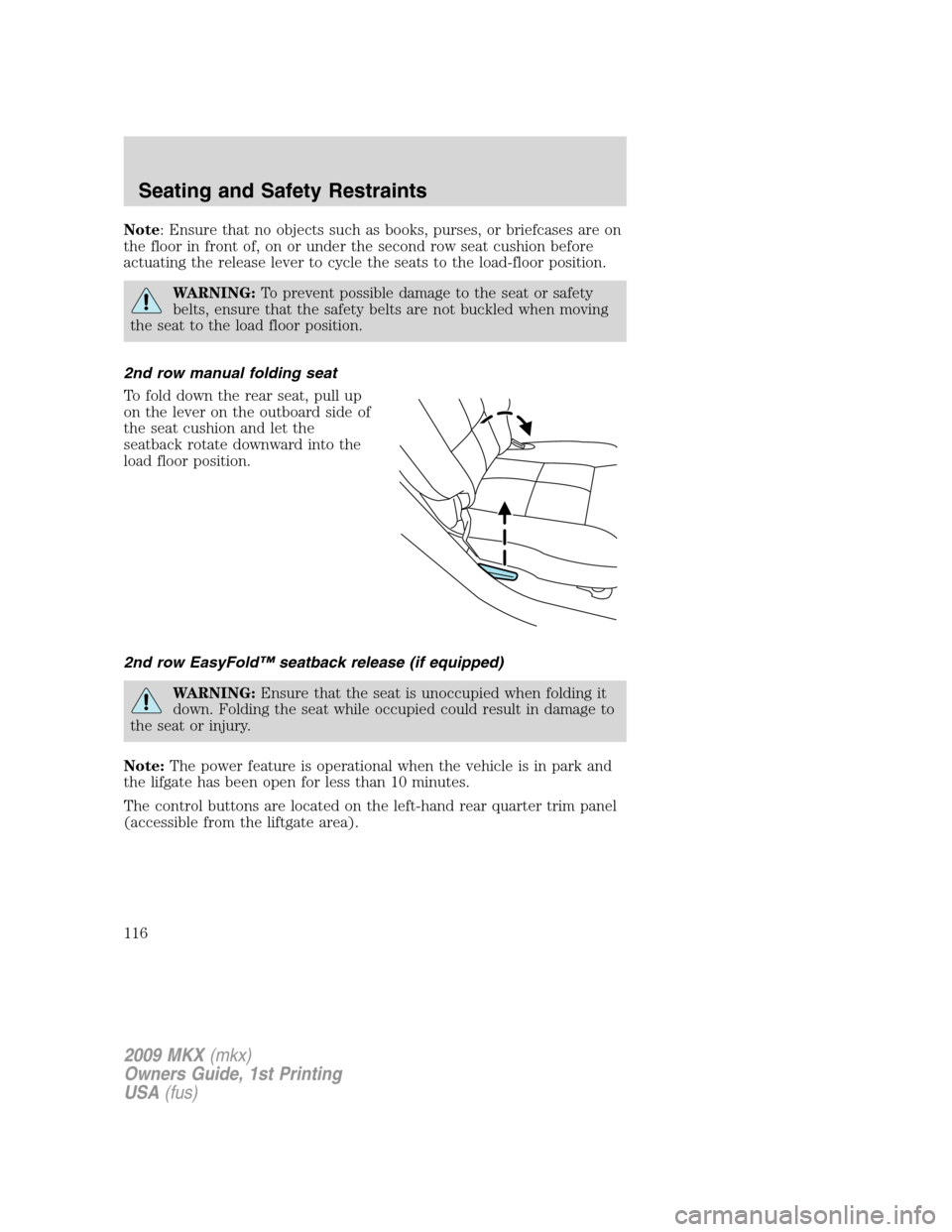 LINCOLN MKX 2009  Owners Manual Note: Ensure that no objects such as books, purses, or briefcases are on
the floor in front of, on or under the second row seat cushion before
actuating the release lever to cycle the seats to the loa