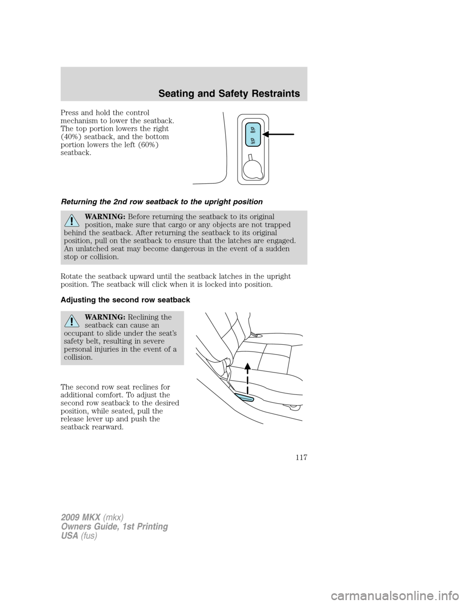 LINCOLN MKX 2009  Owners Manual Press and hold the control
mechanism to lower the seatback.
The top portion lowers the right
(40%) seatback, and the bottom
portion lowers the left (60%)
seatback.
Returning the 2nd row seatback to th