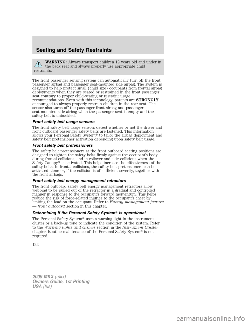 LINCOLN MKX 2009  Owners Manual WARNING:Always transport children 12 years old and under in
the back seat and always properly use appropriate child
restraints.
The front passenger sensing system can automatically turn off the front
