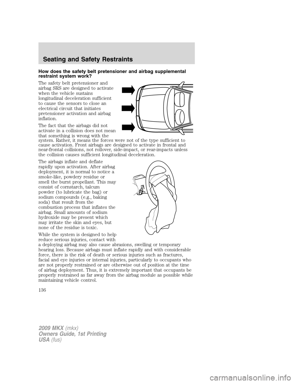 LINCOLN MKX 2009  Owners Manual How does the safety belt pretensioner and airbag supplemental
restraint system work?
The safety belt pretensioner and
airbag SRS are designed to activate
when the vehicle sustains
longitudinal deceler