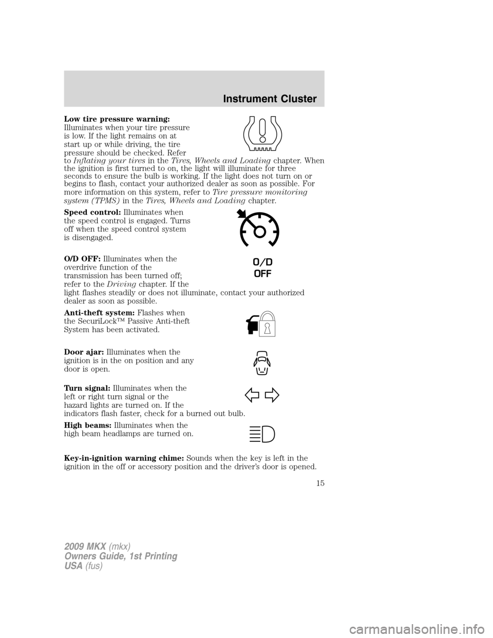 LINCOLN MKX 2009  Owners Manual Low tire pressure warning:
Illuminates when your tire pressure
is low. If the light remains on at
start up or while driving, the tire
pressure should be checked. Refer
toInflating your tiresin theTire