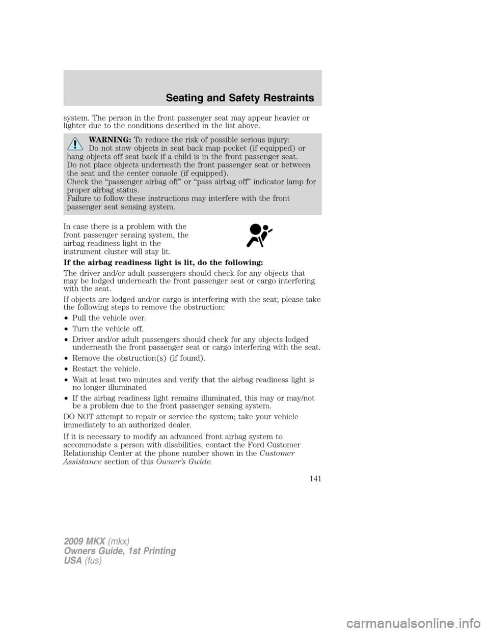 LINCOLN MKX 2009  Owners Manual system. The person in the front passenger seat may appear heavier or
lighter due to the conditions described in the list above.
WARNING:To reduce the risk of possible serious injury:
Do not stow objec