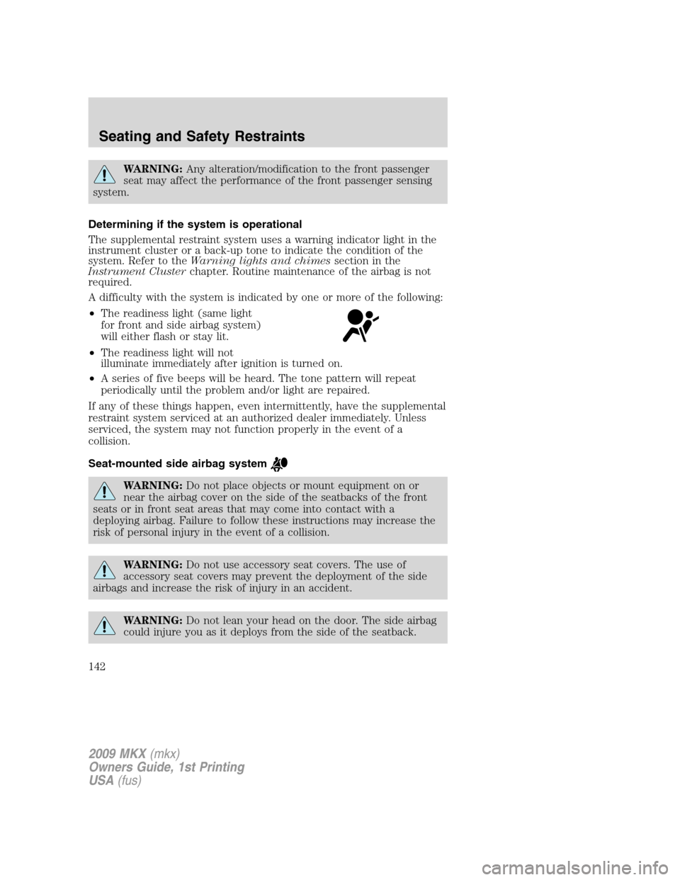 LINCOLN MKX 2009  Owners Manual WARNING:Any alteration/modification to the front passenger
seat may affect the performance of the front passenger sensing
system.
Determining if the system is operational
The supplemental restraint sy