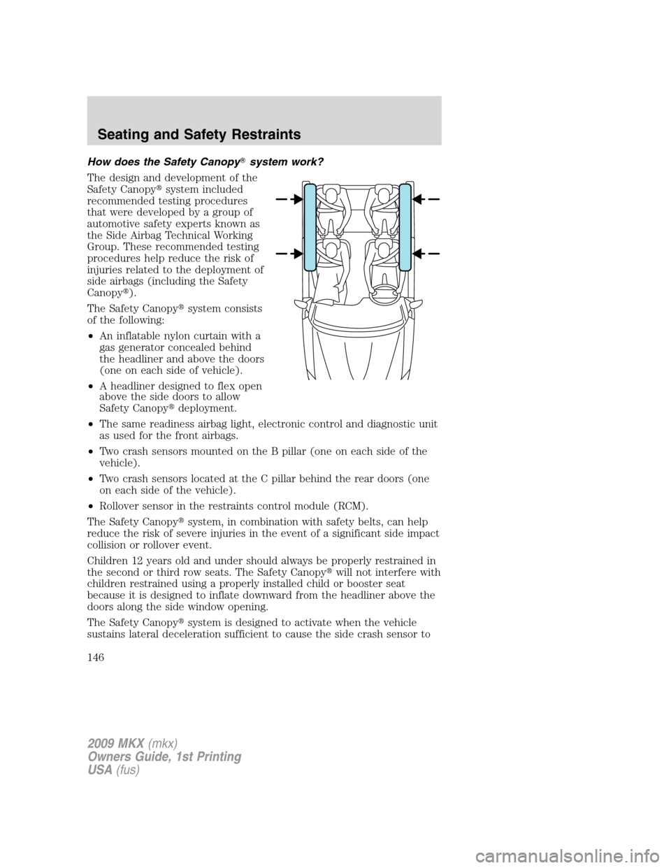 LINCOLN MKX 2009 User Guide How does the Safety Canopysystem work?
The design and development of the
Safety Canopysystem included
recommended testing procedures
that were developed by a group of
automotive safety experts known
