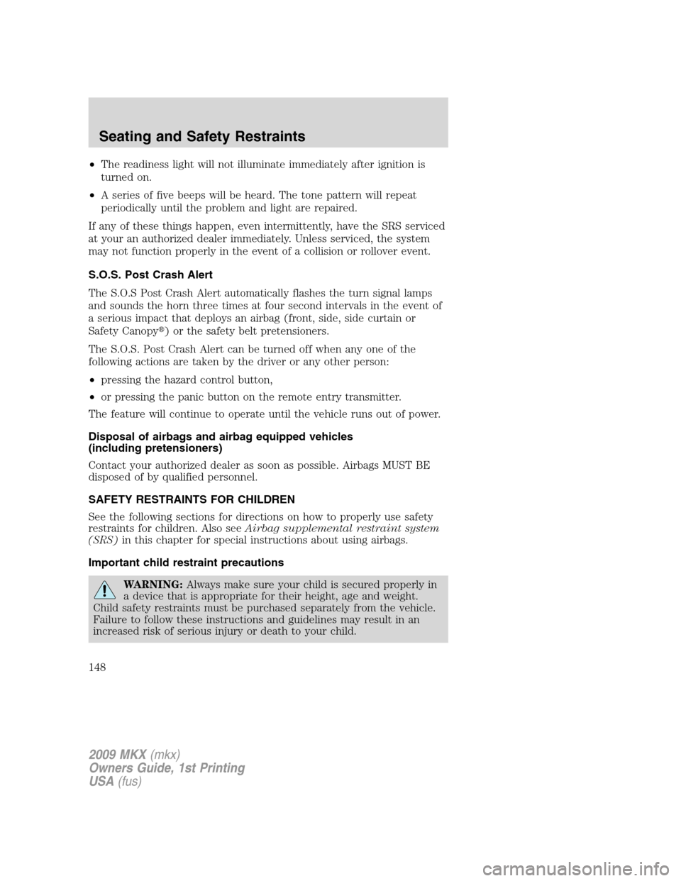 LINCOLN MKX 2009  Owners Manual •The readiness light will not illuminate immediately after ignition is
turned on.
•A series of five beeps will be heard. The tone pattern will repeat
periodically until the problem and light are r
