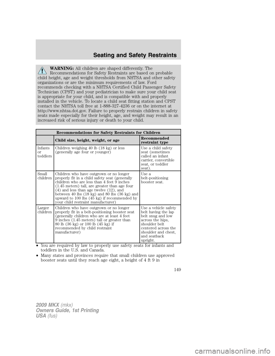LINCOLN MKX 2009  Owners Manual WARNING:All children are shaped differently. The
Recommendations for Safety Restraints are based on probable
child height, age and weight thresholds from NHTSA and other safety
organizations or are th