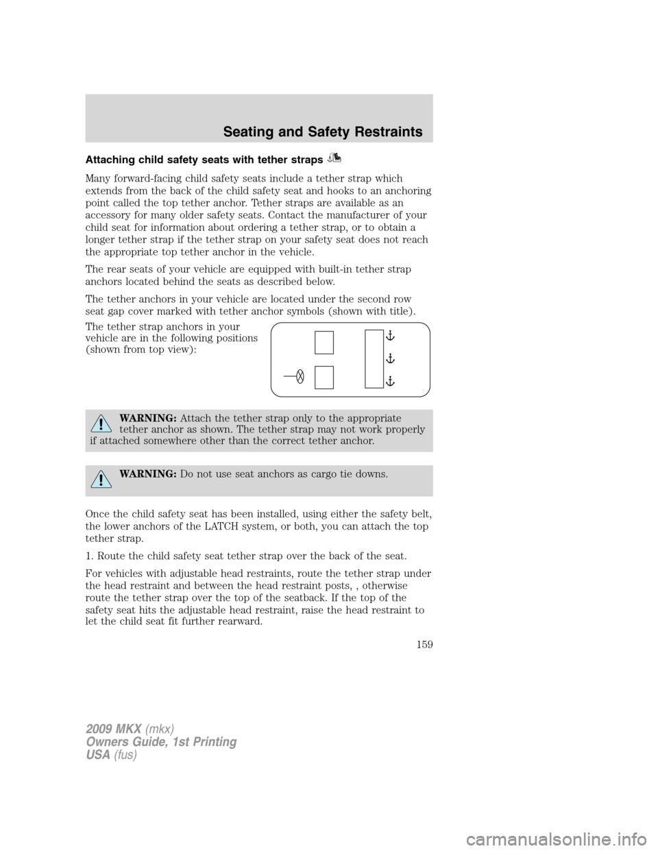 LINCOLN MKX 2009 Owners Manual Attaching child safety seats with tether straps
Many forward-facing child safety seats include a tether strap which
extends from the back of the child safety seat and hooks to an anchoring
point calle LINCOLN MKX 2009 Owners Manual Attaching child safety seats with tether straps
Many forward-facing child safety seats include a tether strap which
extends from the back of the child safety seat and hooks to an anchoring
point calle