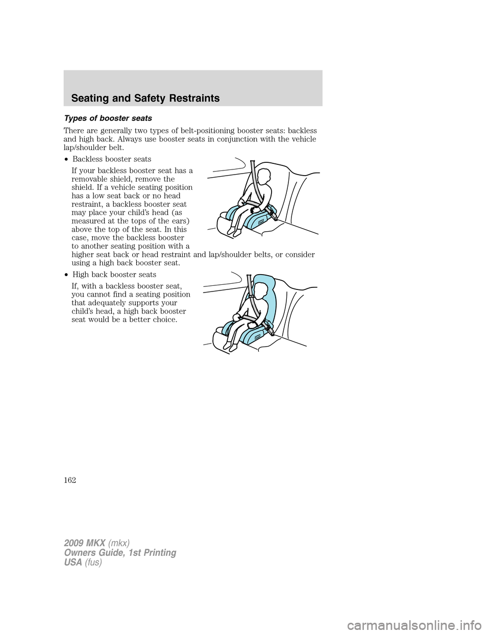 LINCOLN MKX 2009  Owners Manual Types of booster seats
There are generally two types of belt-positioning booster seats: backless
and high back. Always use booster seats in conjunction with the vehicle
lap/shoulder belt.
•Backless 