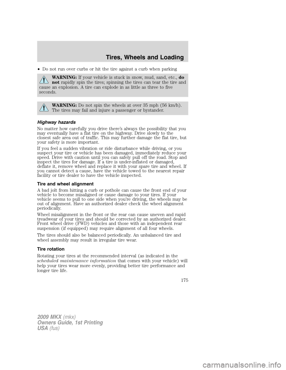 LINCOLN MKX 2009 Owners Manual •Do not run over curbs or hit the tire against a curb when parking
WARNING:If your vehicle is stuck in snow, mud, sand, etc.,do
notrapidly spin the tires; spinning the tires can tear the tire and
ca LINCOLN MKX 2009 Owners Manual •Do not run over curbs or hit the tire against a curb when parking
WARNING:If your vehicle is stuck in snow, mud, sand, etc.,do
notrapidly spin the tires; spinning the tires can tear the tire and
ca