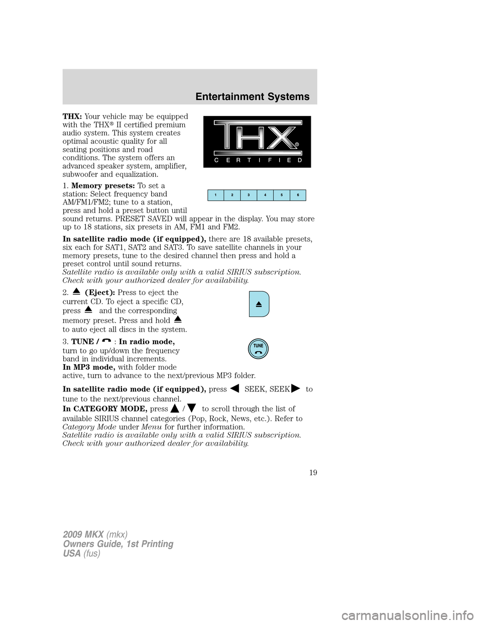 LINCOLN MKX 2009 User Guide THX:Your vehicle may be equipped
with the THXII certified premium
audio system. This system creates
optimal acoustic quality for all
seating positions and road
conditions. The system offers an
advanc