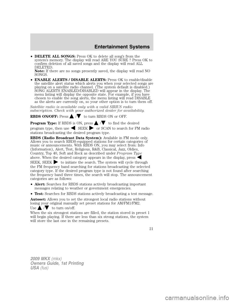 LINCOLN MKX 2009 Owners Manual •DELETE ALL SONGS:Press OK to delete all song’s from the
system’s memory. The display will read ARE YOU SURE ? Press OK to
confirm deletion of all saved songs and the display will read ALL
DELET