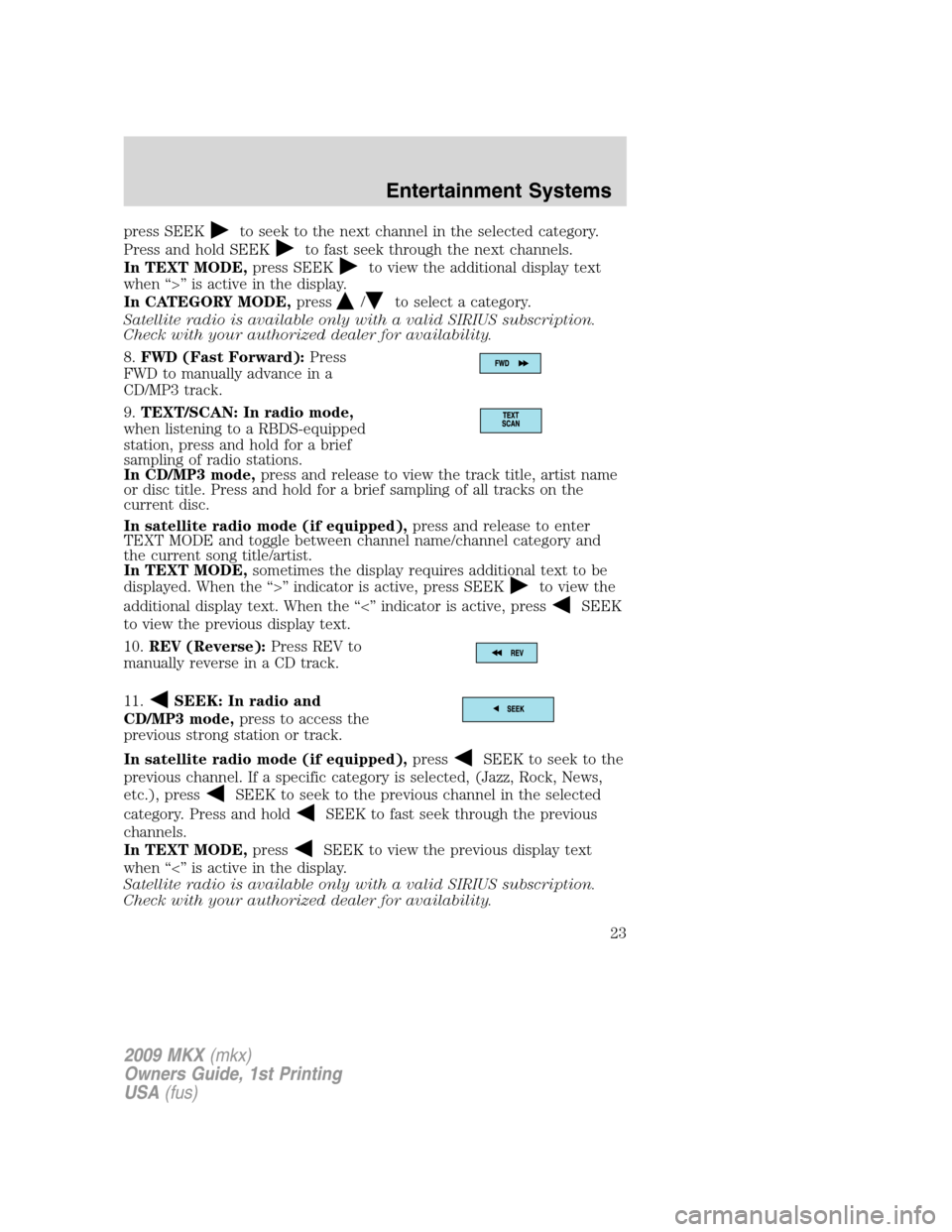 LINCOLN MKX 2009 Owners Manual press SEEKto seek to the next channel in the selected category.
Press and hold SEEK
to fast seek through the next channels.
In TEXT MODE,press SEEK
to view the additional display text
when “>” is 