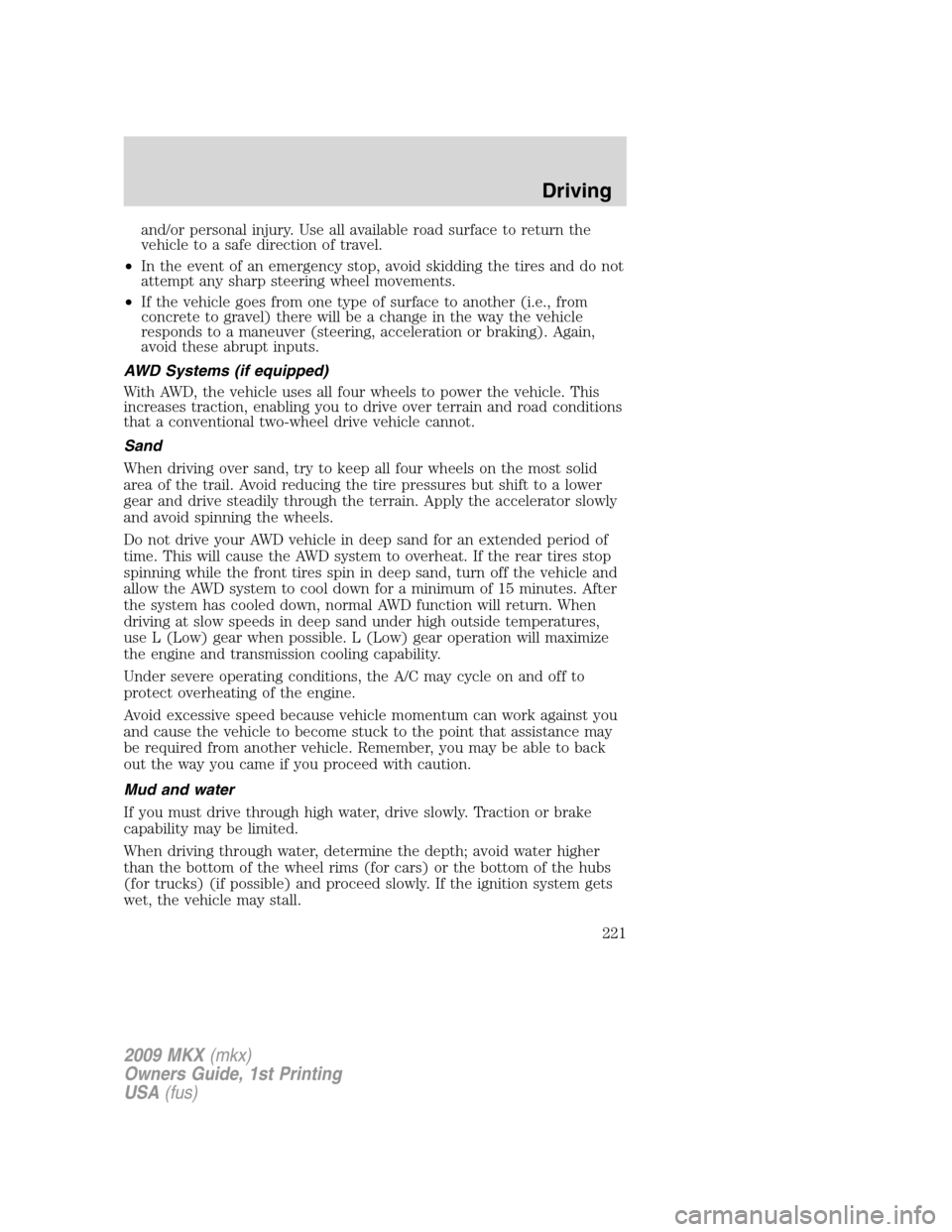 LINCOLN MKX 2009 Owners Manual and/or personal injury. Use all available road surface to return the
vehicle to a safe direction of travel.
•In the event of an emergency stop, avoid skidding the tires and do not
attempt any sharp LINCOLN MKX 2009 Owners Manual and/or personal injury. Use all available road surface to return the
vehicle to a safe direction of travel.
•In the event of an emergency stop, avoid skidding the tires and do not
attempt any sharp