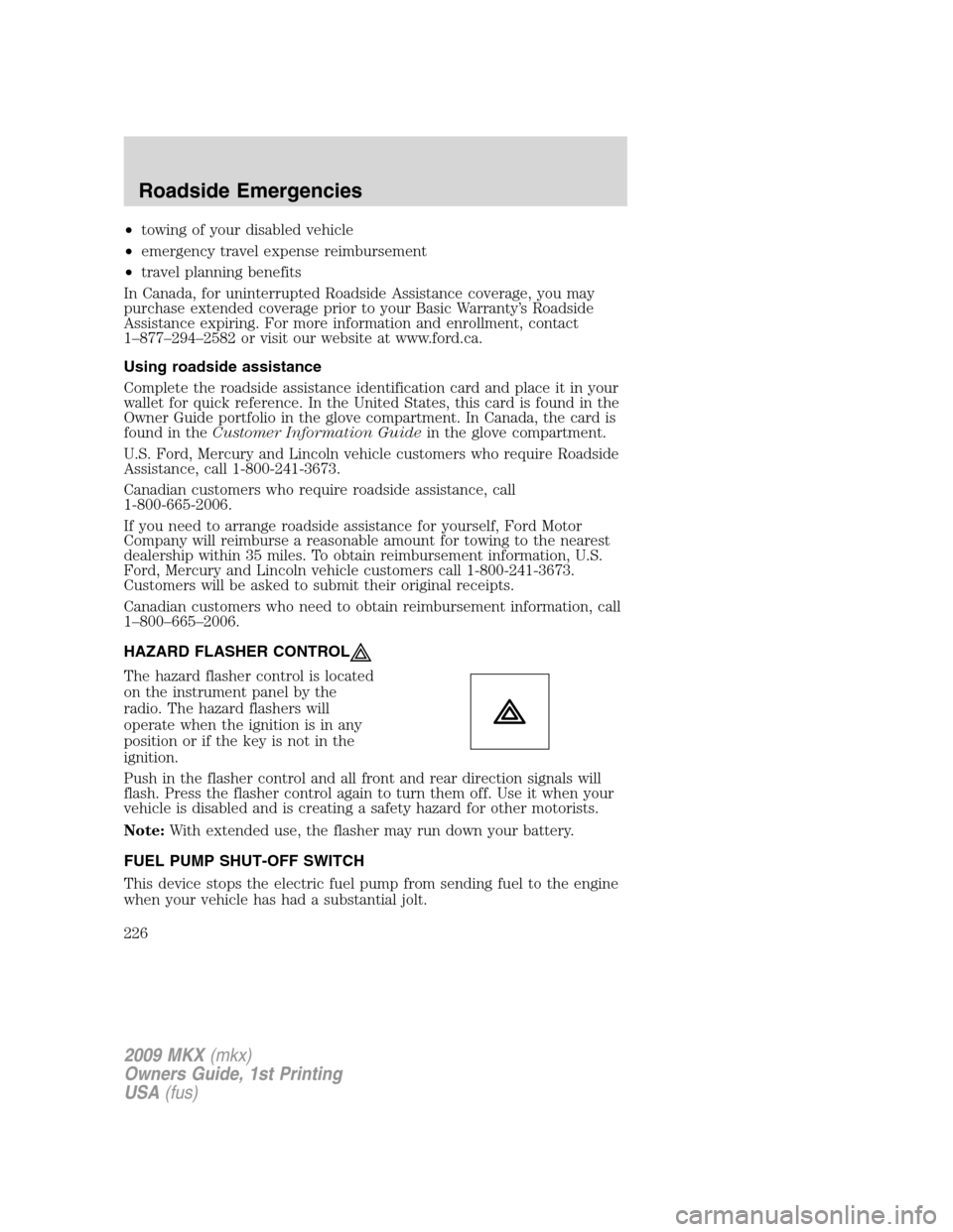 LINCOLN MKX 2009 Owners Manual •towing of your disabled vehicle
•emergency travel expense reimbursement
•travel planning benefits
In Canada, for uninterrupted Roadside Assistance coverage, you may
purchase extended coverage p LINCOLN MKX 2009 Owners Manual •towing of your disabled vehicle
•emergency travel expense reimbursement
•travel planning benefits
In Canada, for uninterrupted Roadside Assistance coverage, you may
purchase extended coverage p