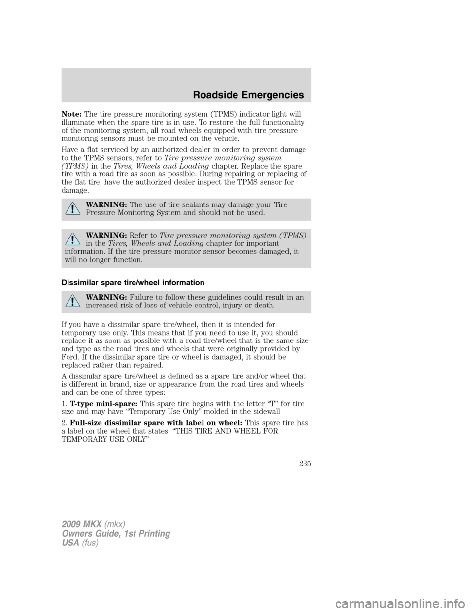 LINCOLN MKX 2009 User Guide Note:The tire pressure monitoring system (TPMS) indicator light will
illuminate when the spare tire is in use. To restore the full functionality
of the monitoring system, all road wheels equipped with