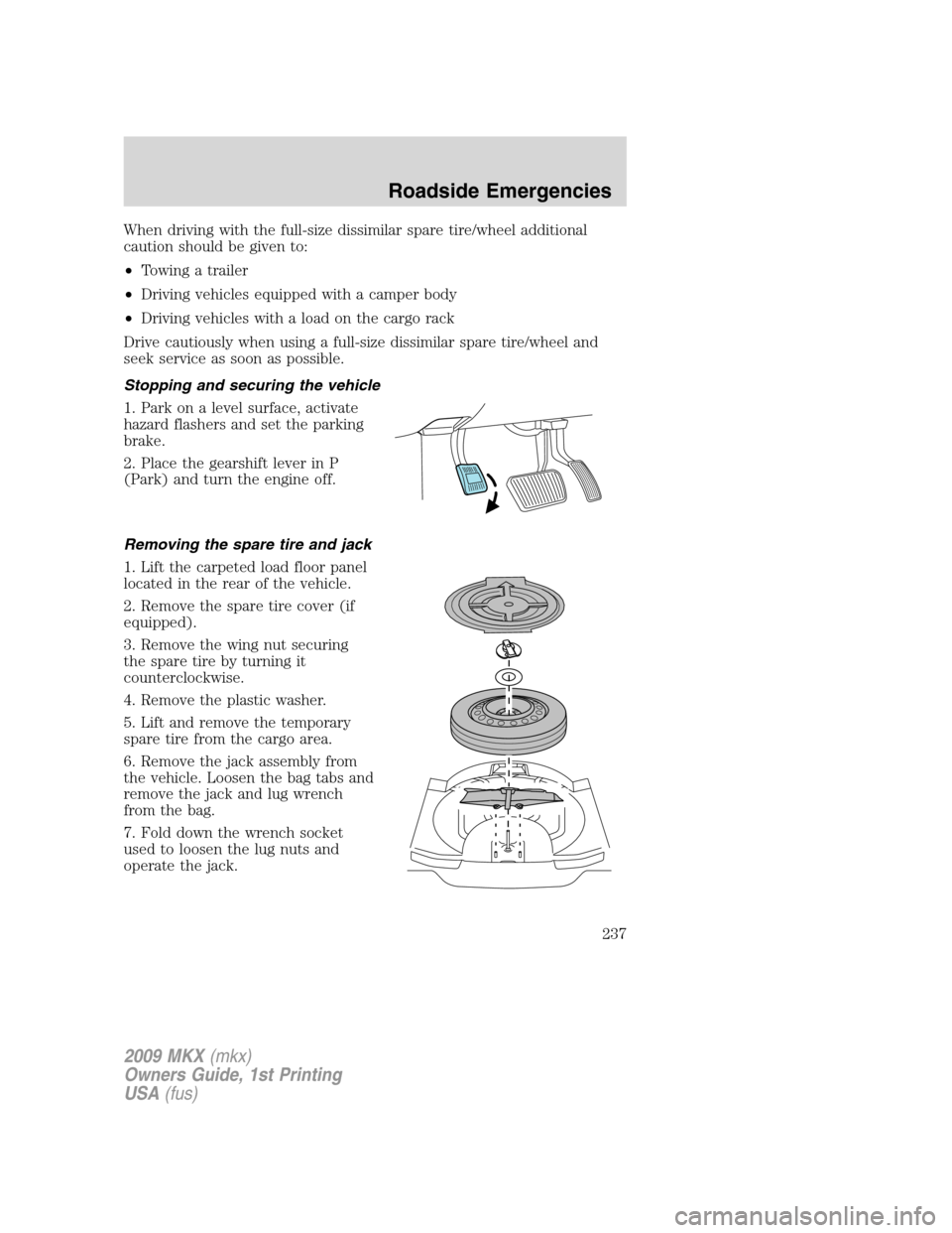LINCOLN MKX 2009 Owners Manual When driving with the full-size dissimilar spare tire/wheel additional
caution should be given to:
•Towing a trailer
•Driving vehicles equipped with a camper body
•Driving vehicles with a load o LINCOLN MKX 2009 Owners Manual When driving with the full-size dissimilar spare tire/wheel additional
caution should be given to:
•Towing a trailer
•Driving vehicles equipped with a camper body
•Driving vehicles with a load o