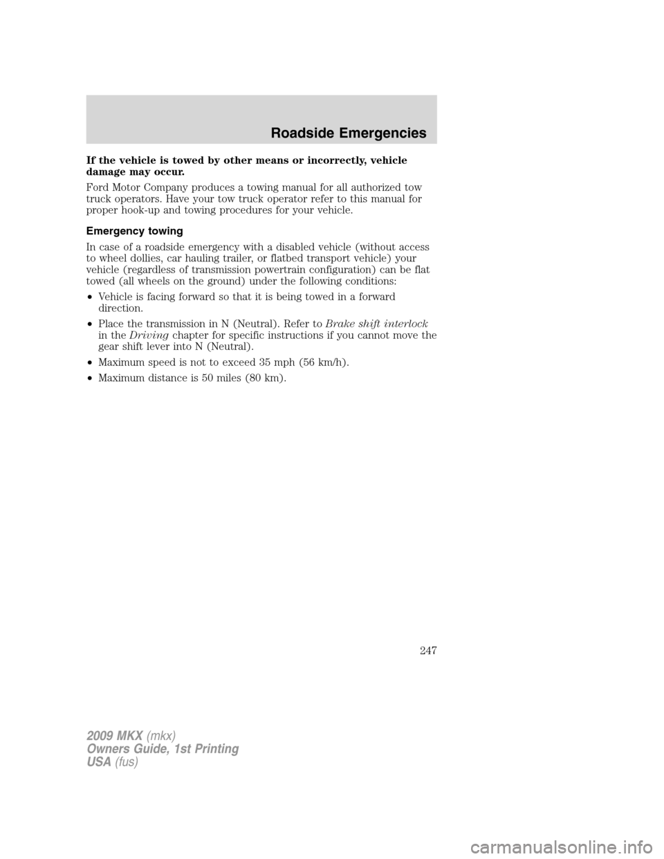 LINCOLN MKX 2009 Owners Manual If the vehicle is towed by other means or incorrectly, vehicle
damage may occur.
Ford Motor Company produces a towing manual for all authorized tow
truck operators. Have your tow truck operator refer LINCOLN MKX 2009 Owners Manual If the vehicle is towed by other means or incorrectly, vehicle
damage may occur.
Ford Motor Company produces a towing manual for all authorized tow
truck operators. Have your tow truck operator refer