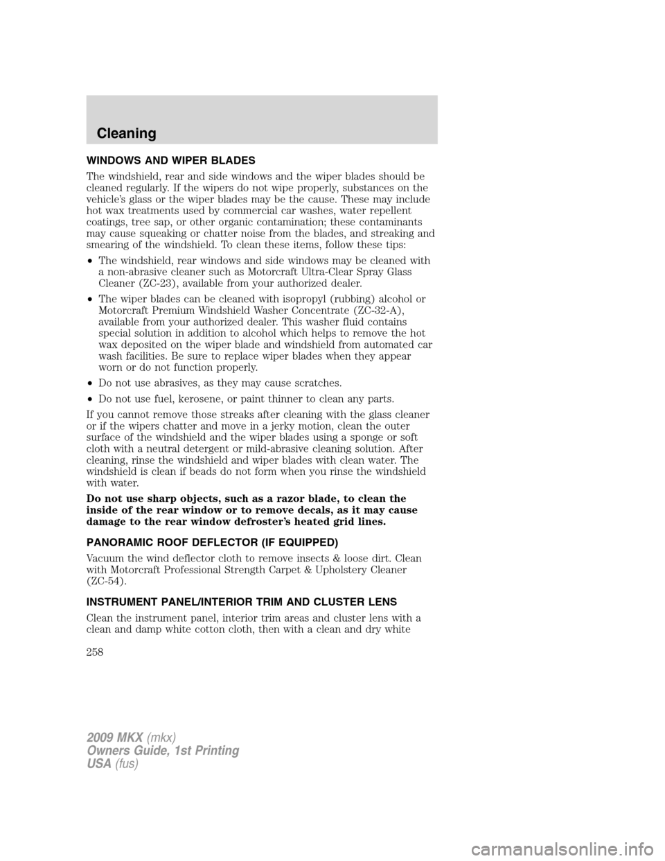 LINCOLN MKX 2009 Owners Manual WINDOWS AND WIPER BLADES
The windshield, rear and side windows and the wiper blades should be
cleaned regularly. If the wipers do not wipe properly, substances on the
vehicle’s glass or the wiper bl LINCOLN MKX 2009 Owners Manual WINDOWS AND WIPER BLADES
The windshield, rear and side windows and the wiper blades should be
cleaned regularly. If the wipers do not wipe properly, substances on the
vehicle’s glass or the wiper bl