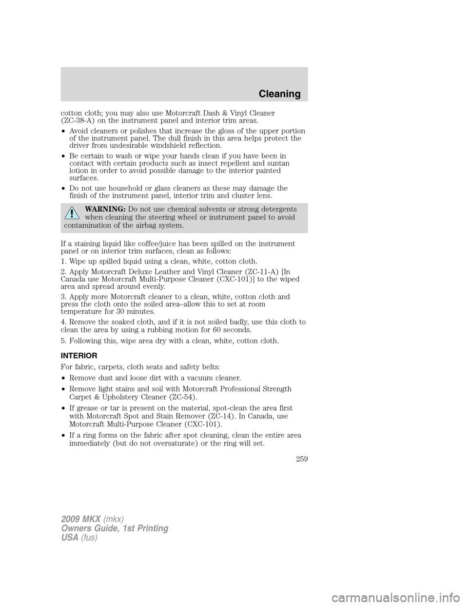LINCOLN MKX 2009 Owners Manual cotton cloth; you may also use Motorcraft Dash & Vinyl Cleaner
(ZC-38-A) on the instrument panel and interior trim areas.
•Avoid cleaners or polishes that increase the gloss of the upper portion
of LINCOLN MKX 2009 Owners Manual cotton cloth; you may also use Motorcraft Dash & Vinyl Cleaner
(ZC-38-A) on the instrument panel and interior trim areas.
•Avoid cleaners or polishes that increase the gloss of the upper portion
of