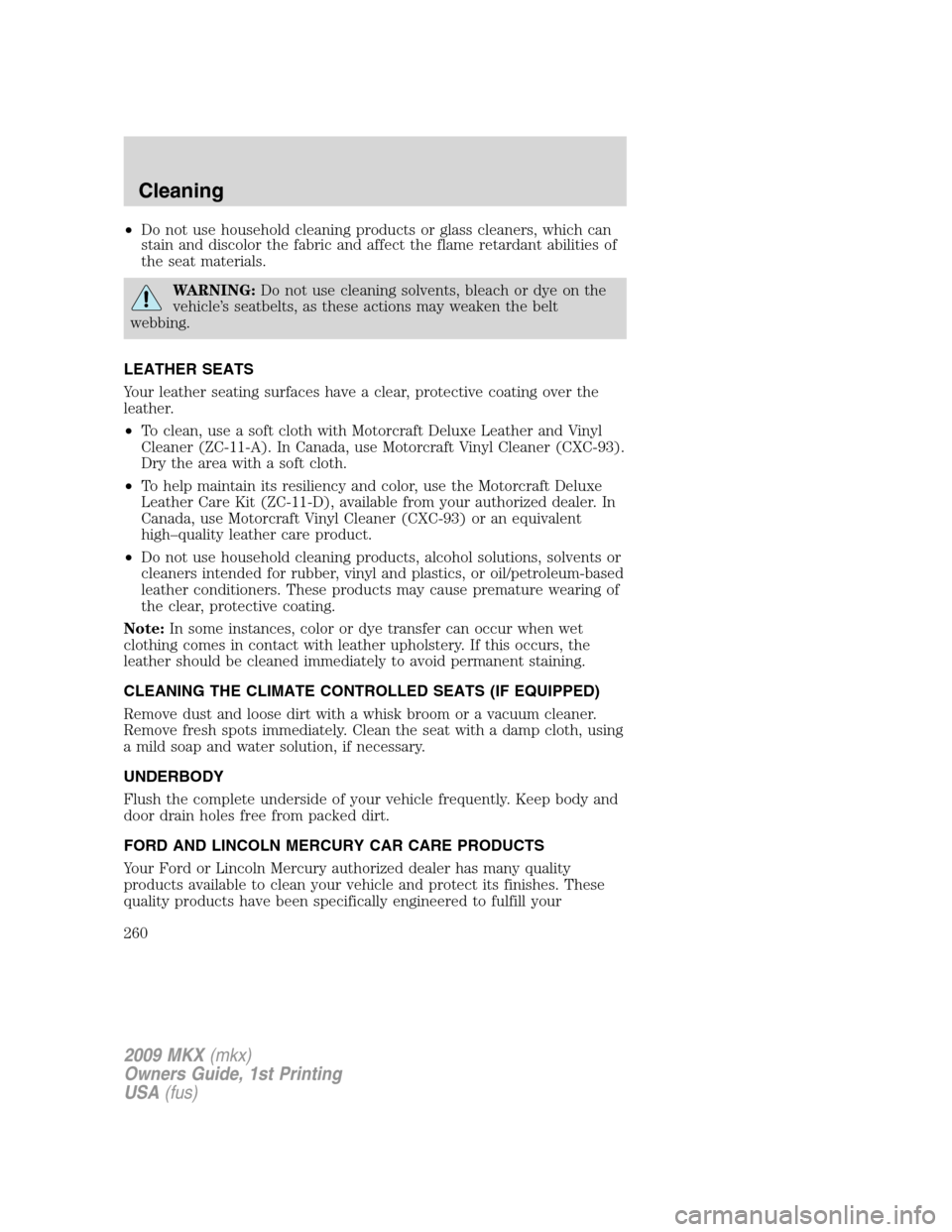 LINCOLN MKX 2009 Owners Manual •Do not use household cleaning products or glass cleaners, which can
stain and discolor the fabric and affect the flame retardant abilities of
the seat materials.
WARNING:Do not use cleaning solvent LINCOLN MKX 2009 Owners Manual •Do not use household cleaning products or glass cleaners, which can
stain and discolor the fabric and affect the flame retardant abilities of
the seat materials.
WARNING:Do not use cleaning solvent