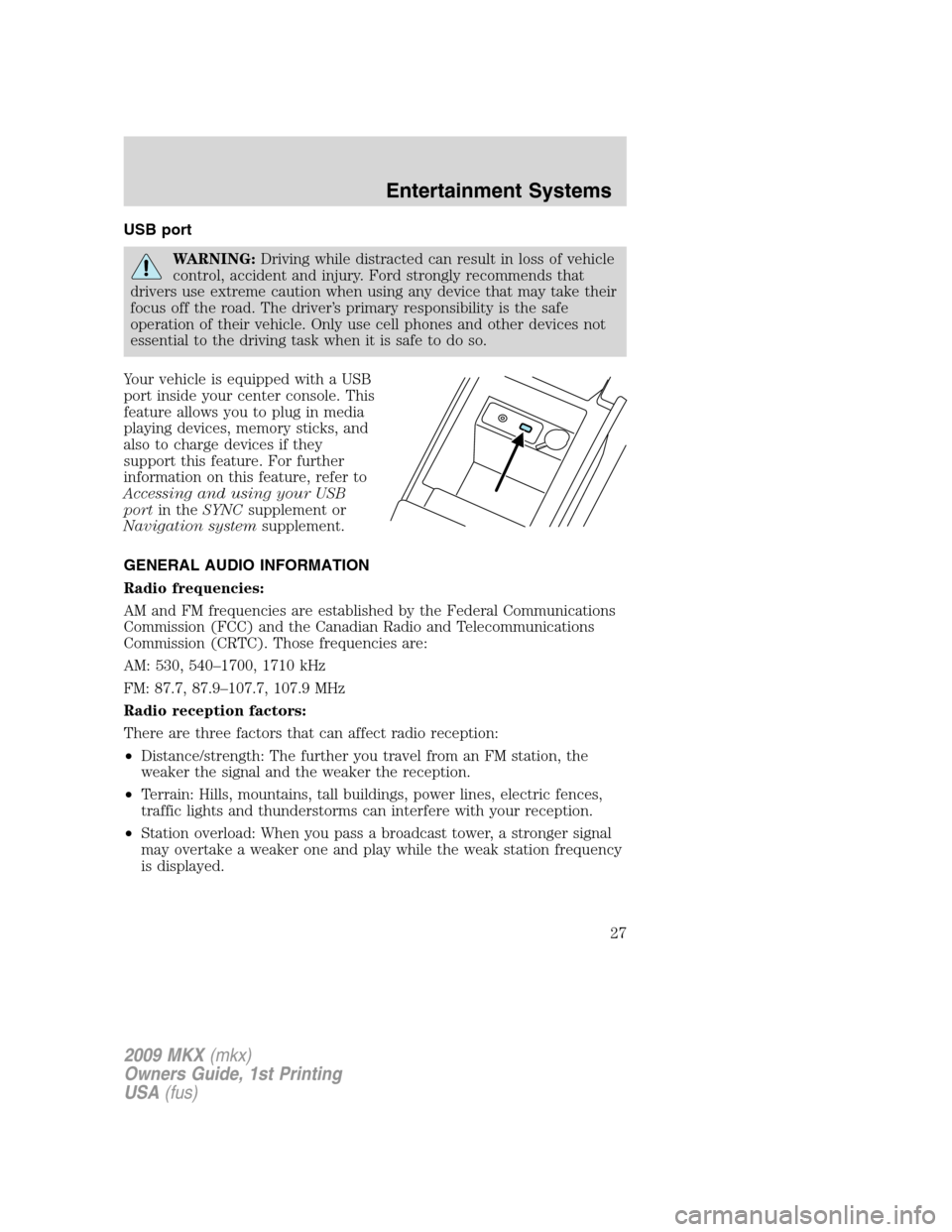 LINCOLN MKX 2009 Owners Manual USB port
WARNING:Driving while distracted can result in loss of vehicle
control, accident and injury. Ford strongly recommends that
drivers use extreme caution when using any device that may take thei LINCOLN MKX 2009 Owners Manual USB port
WARNING:Driving while distracted can result in loss of vehicle
control, accident and injury. Ford strongly recommends that
drivers use extreme caution when using any device that may take thei
