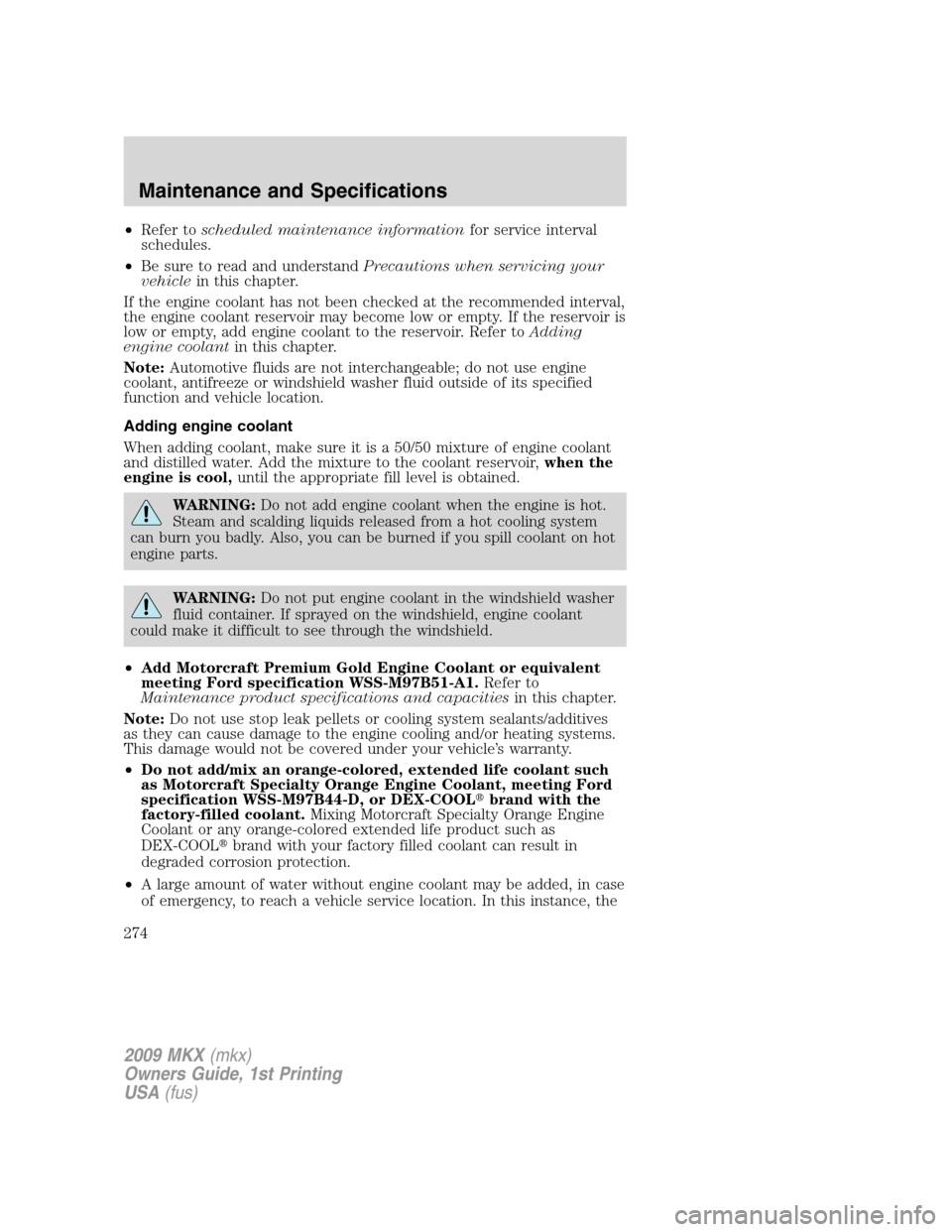 LINCOLN MKX 2009  Owners Manual •Refer toscheduled maintenance informationfor service interval
schedules.
•Be sure to read and understandPrecautions when servicing your
vehiclein this chapter.
If the engine coolant has not been 