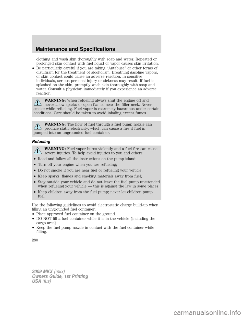 LINCOLN MKX 2009  Owners Manual clothing and wash skin thoroughly with soap and water. Repeated or
prolonged skin contact with fuel liquid or vapor causes skin irritation.
•Be particularly careful if you are taking “Antabuse” 