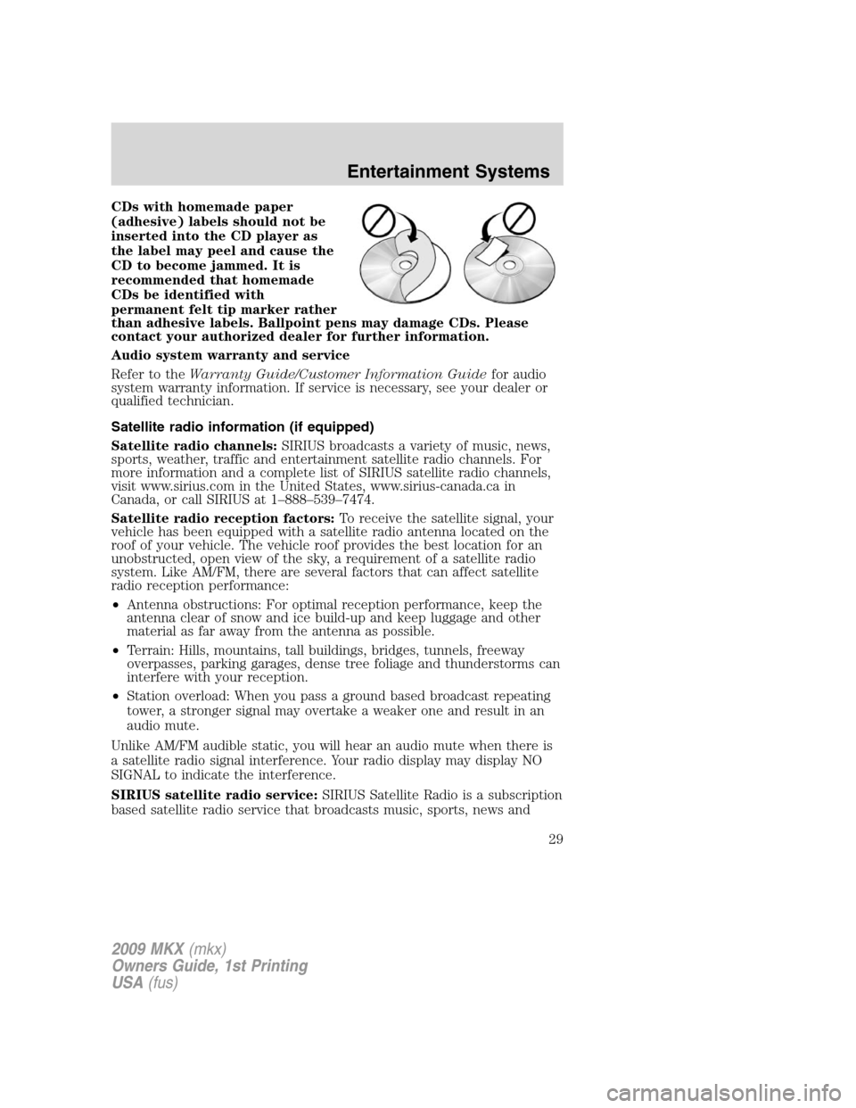 LINCOLN MKX 2009 Owners Manual CDs with homemade paper
(adhesive) labels should not be
inserted into the CD player as
the label may peel and cause the
CD to become jammed. It is
recommended that homemade
CDs be identified with
perm