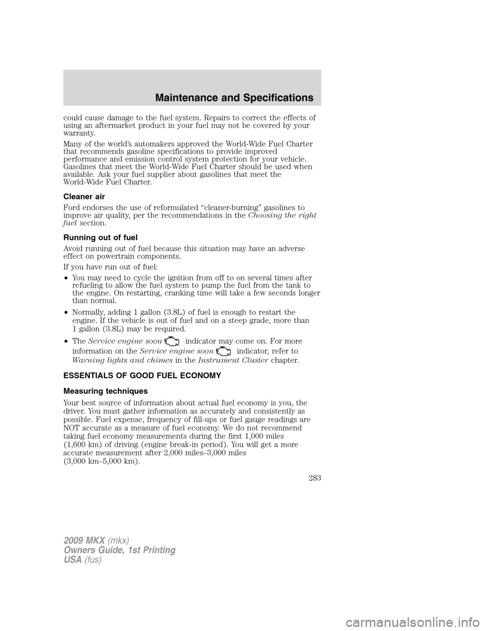 LINCOLN MKX 2009 Manual PDF could cause damage to the fuel system. Repairs to correct the effects of
using an aftermarket product in your fuel may not be covered by your
warranty.
Many of the world’s automakers approved the Wo LINCOLN MKX 2009 Manual PDF could cause damage to the fuel system. Repairs to correct the effects of
using an aftermarket product in your fuel may not be covered by your
warranty.
Many of the world’s automakers approved the Wo