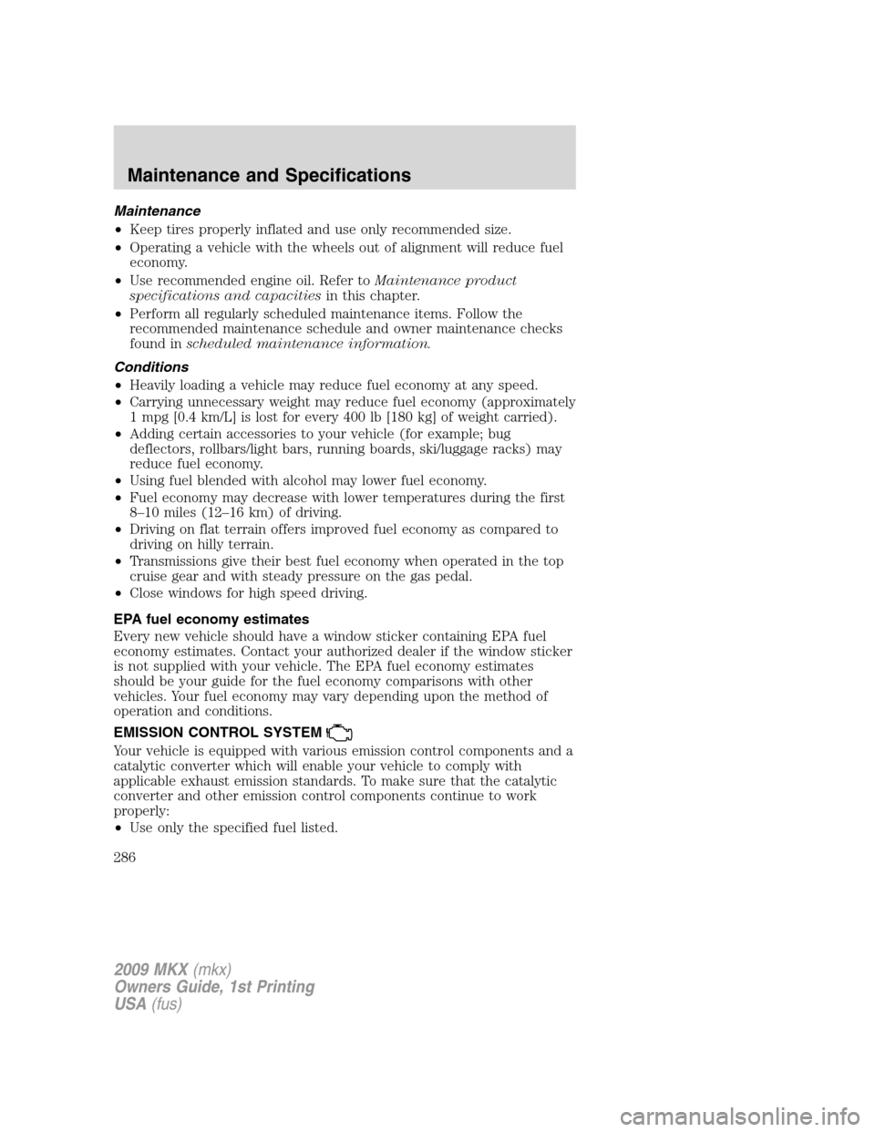 LINCOLN MKX 2009 Manual PDF Maintenance
•Keep tires properly inflated and use only recommended size.
•Operating a vehicle with the wheels out of alignment will reduce fuel
economy.
•Use recommended engine oil. Refer toMain LINCOLN MKX 2009 Manual PDF Maintenance
•Keep tires properly inflated and use only recommended size.
•Operating a vehicle with the wheels out of alignment will reduce fuel
economy.
•Use recommended engine oil. Refer toMain