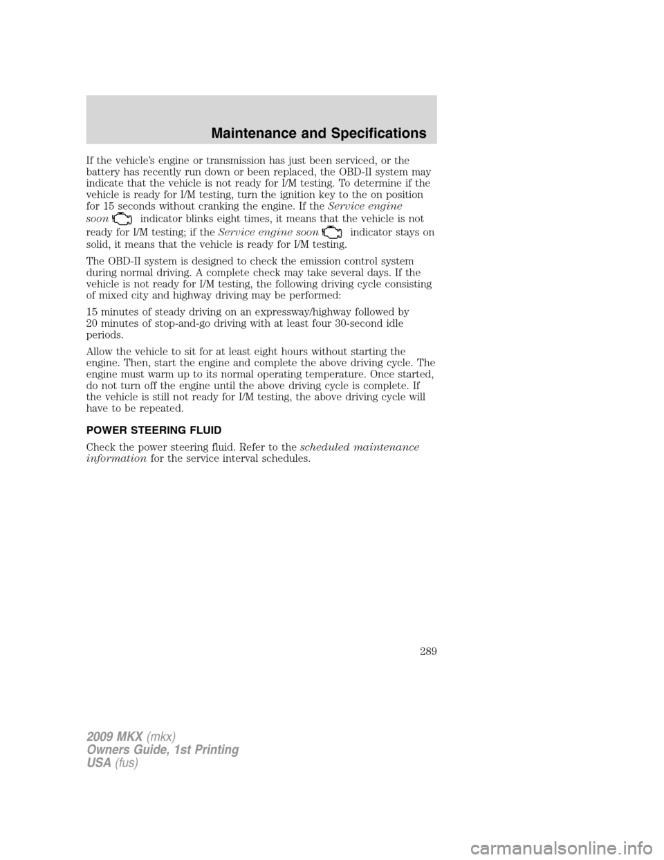 LINCOLN MKX 2009 User Guide If the vehicle’s engine or transmission has just been serviced, or the
battery has recently run down or been replaced, the OBD-II system may
indicate that the vehicle is not ready for I/M testing. T LINCOLN MKX 2009 User Guide If the vehicle’s engine or transmission has just been serviced, or the
battery has recently run down or been replaced, the OBD-II system may
indicate that the vehicle is not ready for I/M testing. T