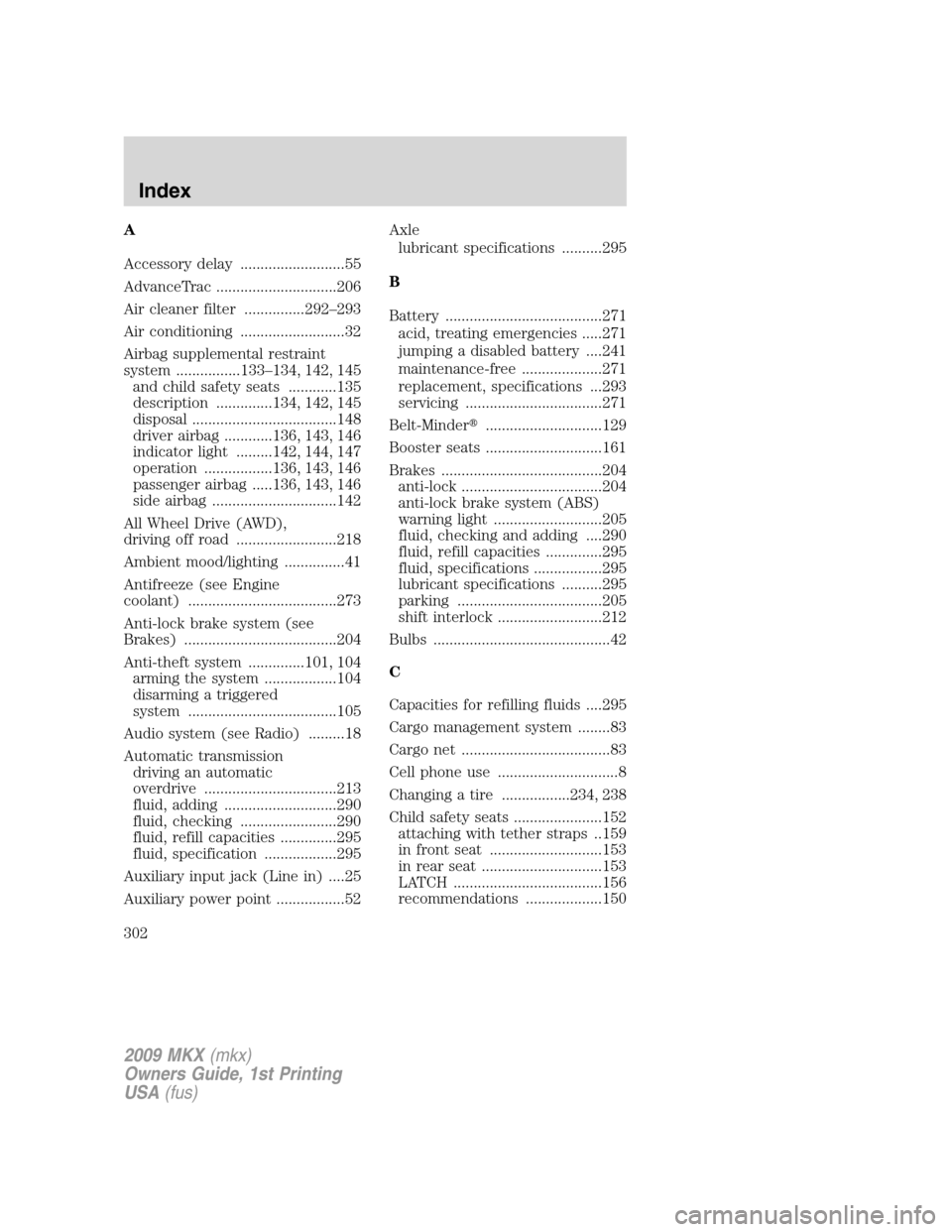 LINCOLN MKX 2009 User Guide A
Accessory delay ..........................55
AdvanceTrac ..............................206
Air cleaner filter ...............292–293
Air conditioning ..........................32
Airbag supplement LINCOLN MKX 2009 User Guide A
Accessory delay ..........................55
AdvanceTrac ..............................206
Air cleaner filter ...............292–293
Air conditioning ..........................32
Airbag supplement