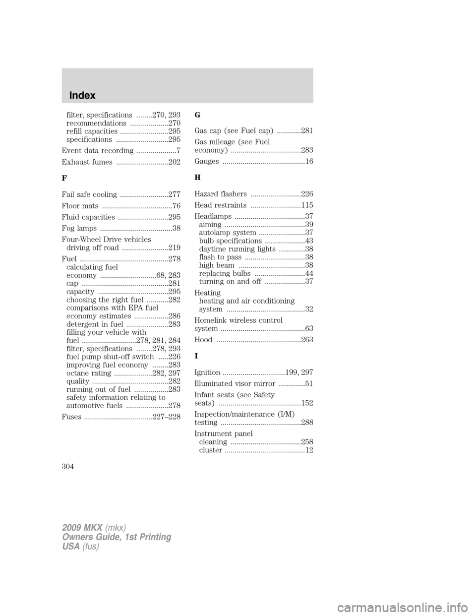 LINCOLN MKX 2009  Owners Manual filter, specifications ........270, 293
recommendations ...................270
refill capacities ........................295
specifications ..........................295
Event data recording .........