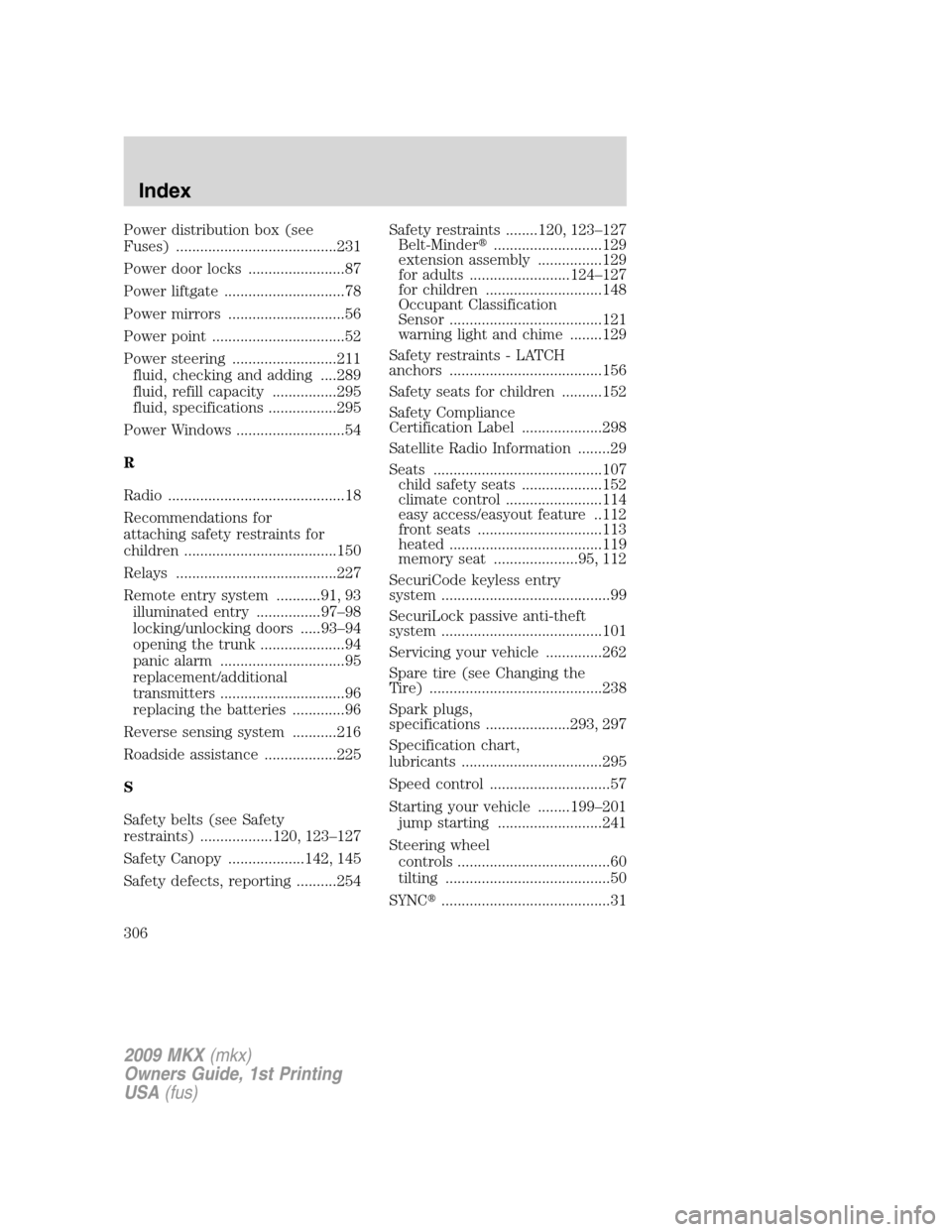 LINCOLN MKX 2009 Owners Manual Power distribution box (see
Fuses) ........................................231
Power door locks ........................87
Power liftgate ..............................78
Power mirrors ............... LINCOLN MKX 2009 Owners Manual Power distribution box (see
Fuses) ........................................231
Power door locks ........................87
Power liftgate ..............................78
Power mirrors ...............