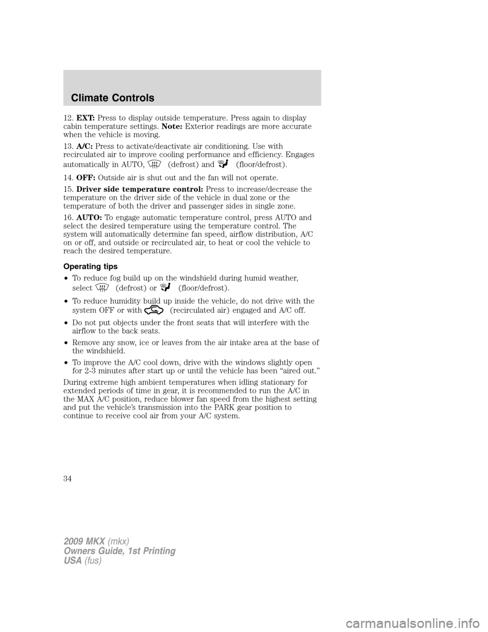 LINCOLN MKX 2009  Owners Manual 12.EXT:Press to display outside temperature. Press again to display
cabin temperature settings.Note:Exterior readings are more accurate
when the vehicle is moving.
13.A/C:Press to activate/deactivate 