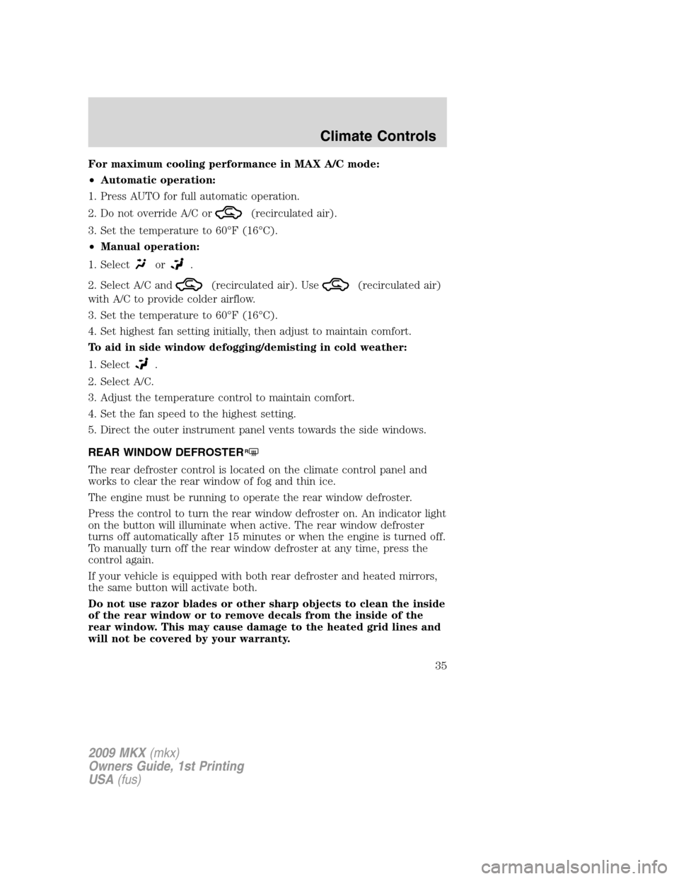 LINCOLN MKX 2009 User Guide For maximum cooling performance in MAX A/C mode:
•Automatic operation:
1. Press AUTO for full automatic operation.
2. Do not override A/C or
(recirculated air).
3. Set the temperature to 60°F (16° LINCOLN MKX 2009 User Guide For maximum cooling performance in MAX A/C mode:
•Automatic operation:
1. Press AUTO for full automatic operation.
2. Do not override A/C or
(recirculated air).
3. Set the temperature to 60°F (16°