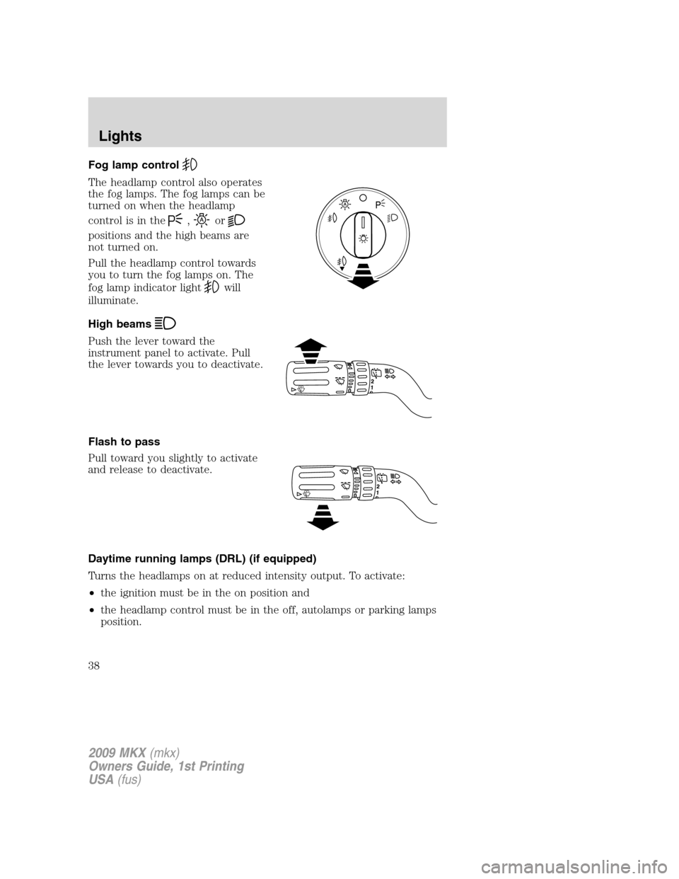 LINCOLN MKX 2009 Owners Manual Fog lamp control
The headlamp control also operates
the fog lamps. The fog lamps can be
turned on when the headlamp
control is in the
,or
positions and the high beams are
not turned on.
Pull the headl LINCOLN MKX 2009 Owners Manual Fog lamp control
The headlamp control also operates
the fog lamps. The fog lamps can be
turned on when the headlamp
control is in the
,or
positions and the high beams are
not turned on.
Pull the headl
