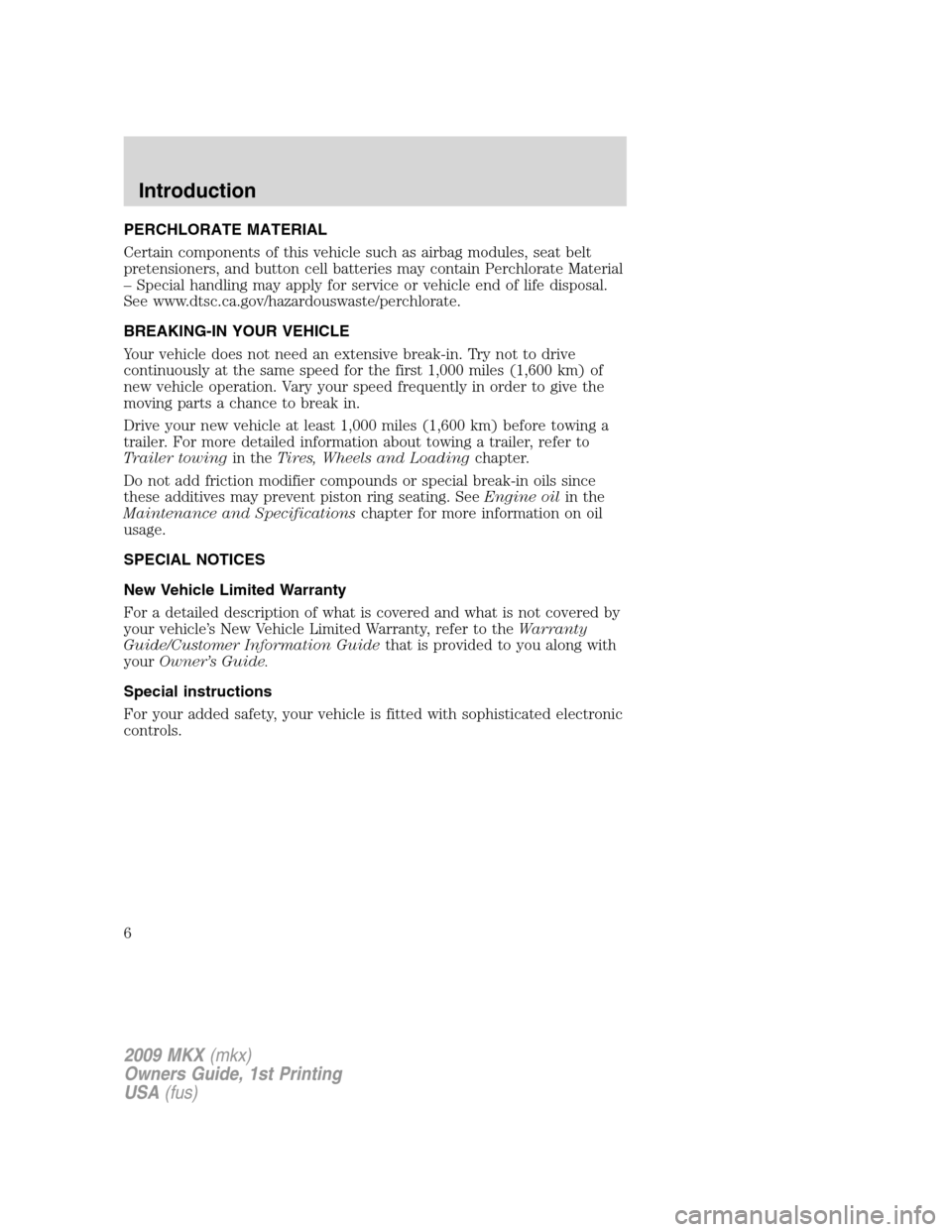 LINCOLN MKX 2009 Owners Manual PERCHLORATE MATERIAL
Certain components of this vehicle such as airbag modules, seat belt
pretensioners, and button cell batteries may contain Perchlorate Material
– Special handling may apply for s LINCOLN MKX 2009 Owners Manual PERCHLORATE MATERIAL
Certain components of this vehicle such as airbag modules, seat belt
pretensioners, and button cell batteries may contain Perchlorate Material
– Special handling may apply for s
