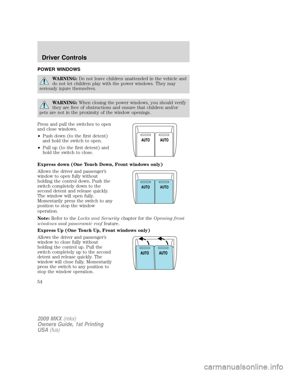 LINCOLN MKX 2009 Workshop Manual POWER WINDOWS
WARNING:Do not leave children unattended in the vehicle and
do not let children play with the power windows. They may
seriously injure themselves.
WARNING:When closing the power windows, LINCOLN MKX 2009 Workshop Manual POWER WINDOWS
WARNING:Do not leave children unattended in the vehicle and
do not let children play with the power windows. They may
seriously injure themselves.
WARNING:When closing the power windows,