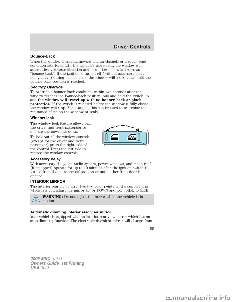 LINCOLN MKX 2009 Workshop Manual Bounce-Back
When the window is moving upward and an obstacle or a rough road
condition interferes with the window’s movement, the window will
automatically reverse direction and move down. This is k LINCOLN MKX 2009 Workshop Manual Bounce-Back
When the window is moving upward and an obstacle or a rough road
condition interferes with the window’s movement, the window will
automatically reverse direction and move down. This is k