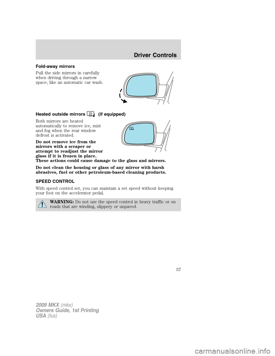 LINCOLN MKX 2009 Workshop Manual Fold-away mirrors
Pull the side mirrors in carefully
when driving through a narrow
space, like an automatic car wash.
Heated outside mirrors
(if equipped)
Both mirrors are heated
automatically to remo LINCOLN MKX 2009 Workshop Manual Fold-away mirrors
Pull the side mirrors in carefully
when driving through a narrow
space, like an automatic car wash.
Heated outside mirrors
(if equipped)
Both mirrors are heated
automatically to remo