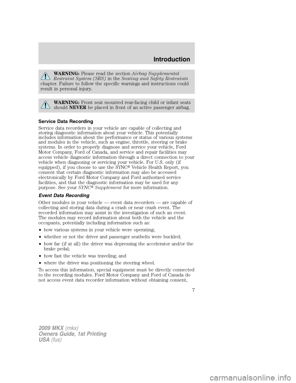 LINCOLN MKX 2009  Owners Manual WARNING:Please read the sectionAirbag Supplemental
Restraint System (SRS)in theSeating and Safety Restraints
chapter. Failure to follow the specific warnings and instructions could
result in personal 