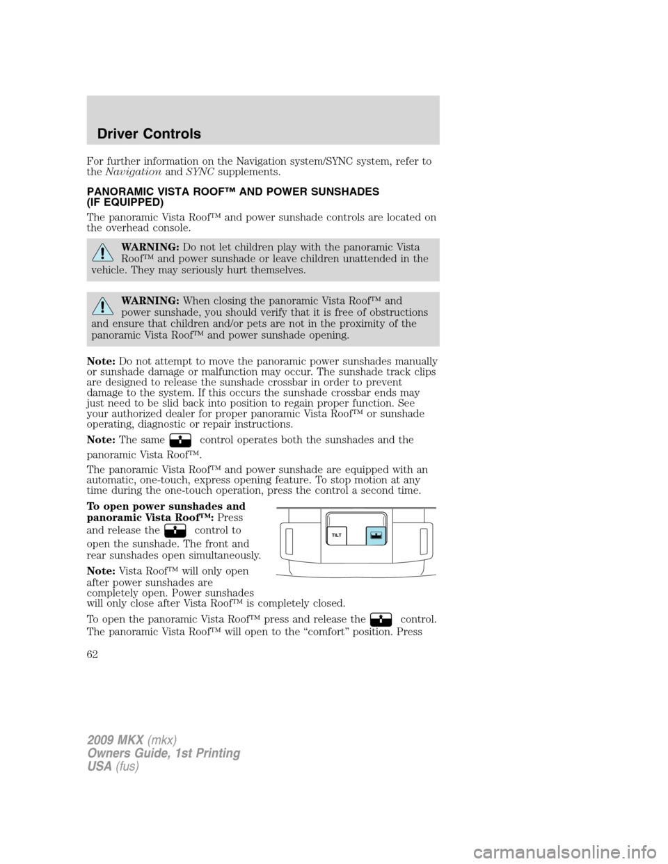 LINCOLN MKX 2009 Repair Manual For further information on the Navigation system/SYNC system, refer to
theNavigationandSYNCsupplements.
PANORAMIC VISTA ROOF™ AND POWER SUNSHADES
(IF EQUIPPED)
The panoramic Vista Roof™ and power 