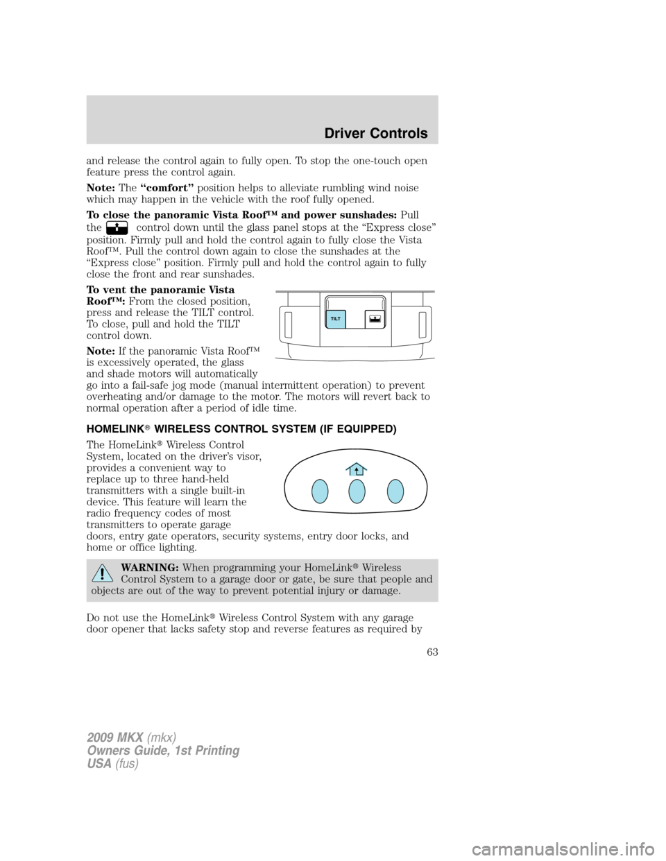 LINCOLN MKX 2009 Repair Manual and release the control again to fully open. To stop the one-touch open
feature press the control again.
Note:The“comfort”position helps to alleviate rumbling wind noise
which may happen in the ve