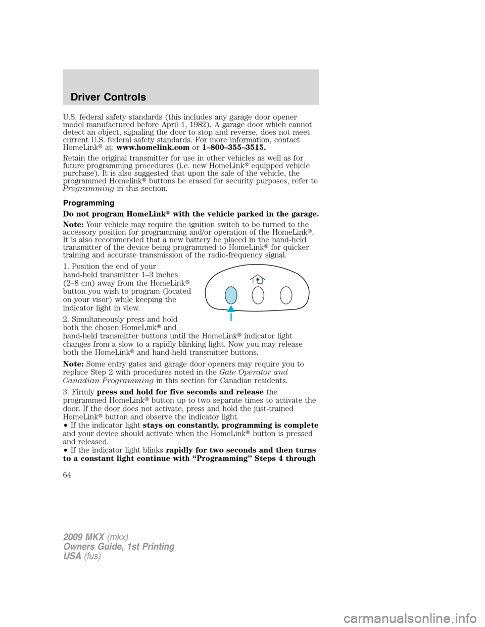 LINCOLN MKX 2009  Owners Manual U.S. federal safety standards (this includes any garage door opener
model manufactured before April 1, 1982). A garage door which cannot
detect an object, signaling the door to stop and reverse, does 