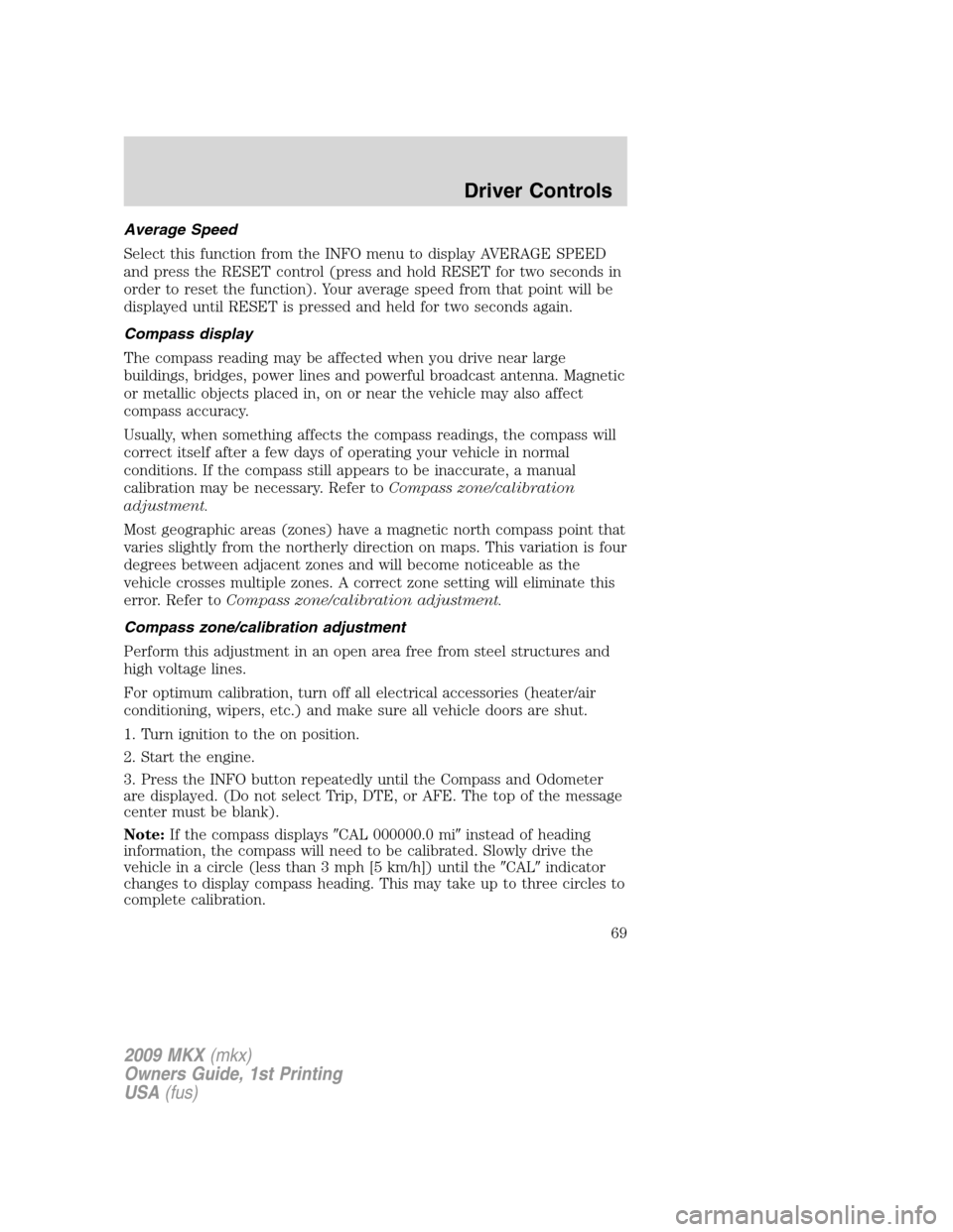 LINCOLN MKX 2009 User Guide Average Speed
Select this function from the INFO menu to display AVERAGE SPEED
and press the RESET control (press and hold RESET for two seconds in
order to reset the function). Your average speed fro LINCOLN MKX 2009 User Guide Average Speed
Select this function from the INFO menu to display AVERAGE SPEED
and press the RESET control (press and hold RESET for two seconds in
order to reset the function). Your average speed fro