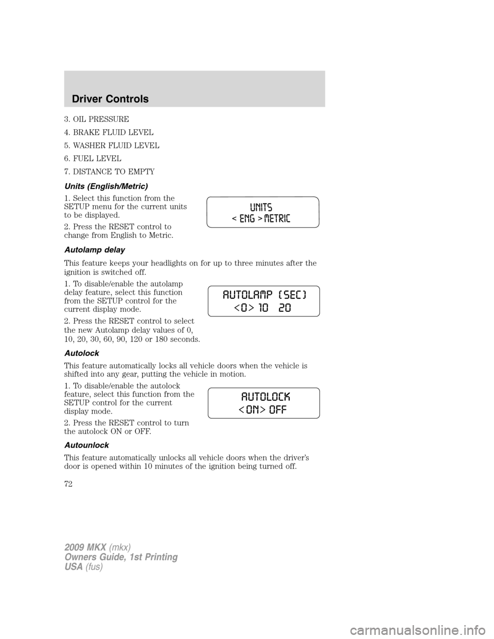 LINCOLN MKX 2009 Manual PDF 3. OIL PRESSURE
4. BRAKE FLUID LEVEL
5. WASHER FLUID LEVEL
6. FUEL LEVEL
7. DISTANCE TO EMPTY
Units (English/Metric)
1. Select this function from the
SETUP menu for the current units
to be displayed.
LINCOLN MKX 2009 Manual PDF 3. OIL PRESSURE
4. BRAKE FLUID LEVEL
5. WASHER FLUID LEVEL
6. FUEL LEVEL
7. DISTANCE TO EMPTY
Units (English/Metric)
1. Select this function from the
SETUP menu for the current units
to be displayed.
