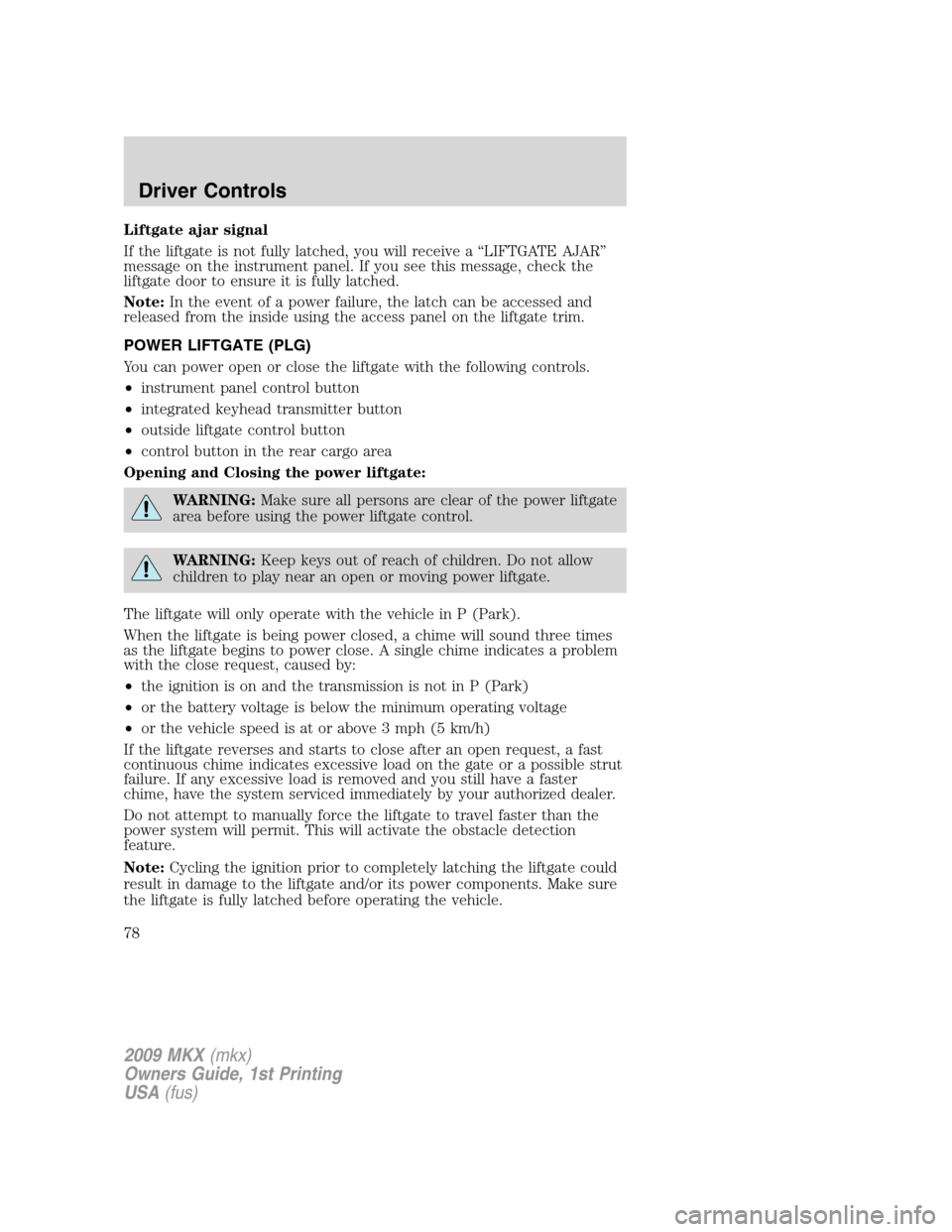 LINCOLN MKX 2009 Manual PDF Liftgate ajar signal
If the liftgate is not fully latched, you will receive a “LIFTGATE AJAR”
message on the instrument panel. If you see this message, check the
liftgate door to ensure it is full LINCOLN MKX 2009 Manual PDF Liftgate ajar signal
If the liftgate is not fully latched, you will receive a “LIFTGATE AJAR”
message on the instrument panel. If you see this message, check the
liftgate door to ensure it is full